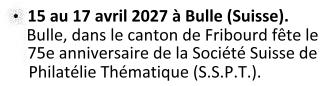 Du 15 au 17 avril 2027 , à Bulle (Canton de Fribourg, Suisse) : 75e anniversaire de la Société Suisse de Philatélie Thématique (SSPT).